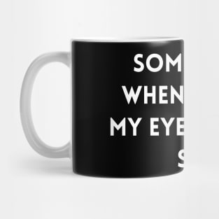 Sometimes, when I close my eyes, I can't see Mug